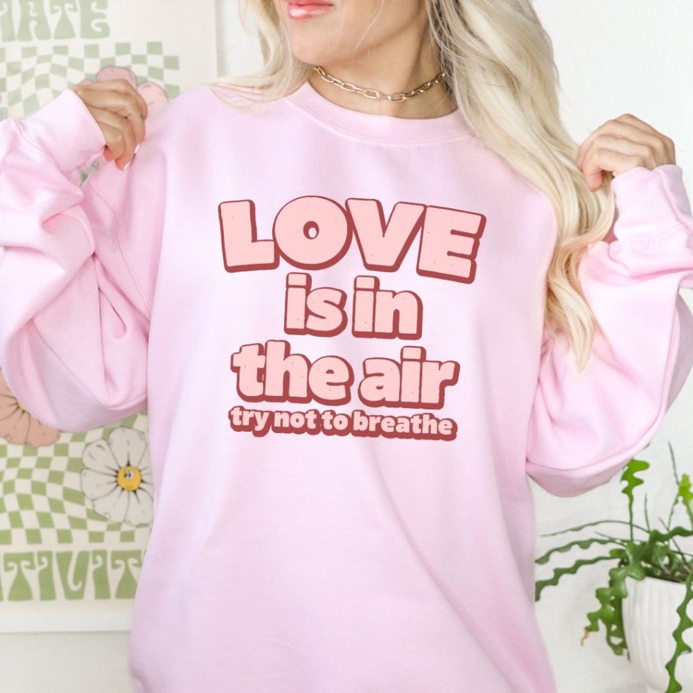 Love Is In The Air Sweatshirt Anti Valentine's Day Sweatshirt - Unisex